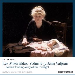 Das Buch “Les Misérables: Volume 5: Jean Valjean - Book 8: Fading Away of the Twilight (Unabridged) – Victor Hugo” online hören