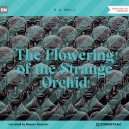 Das Buch “The Flowering of the Strange Orchid (Unabridged) – H. G. Wells” online hören
