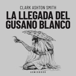 Das Buch “La llegada del gusano blanco – Clark Ashton Smith” online hören