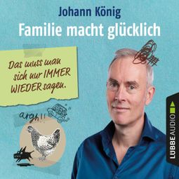 Das Buch “Familie macht glücklich - Das muss man sich nur IMMER WIEDER sagen (Ungekürzt) – Johann König” online hören