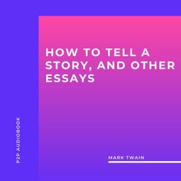 Das Buch “How to Tell a Story, and Other Essays (Unabridged) – Mark Twain” online hören