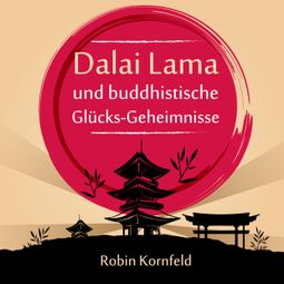 Das Buch “Dalai Lama und buddhistische Glücks-Geheimnisse (Ungekürzt) – Robin Kornfeld” online hören