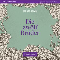 Das Buch “Die zwölf Brüder - Märchenstunde, Folge 98 (Ungekürzt) – Brüder Grimm” online hören