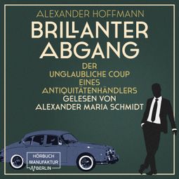 Das Buch “Brillanter Abgang - Der unglaubliche Coup eines Antiquitätenhändlers (ungekürzt) – Alexander Hoffmann” online hören