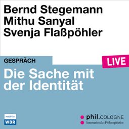 Das Buch “Die Sache mit der Identität - phil.COLOGNE live (ungekürzt) – Bernd Stegemann, Mithu Sanyal” online hören