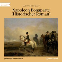 Das Buch “Napoleon Bonaparte (Ungekürzt) – Alexandre Dumas” online hören