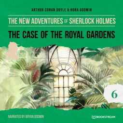 Das Buch “The Case of the Royal Gardens - The New Adventures of Sherlock Holmes, Episode 6 (Unabridged) – Arthur Conan Doyle, Nora Godwin” online hören