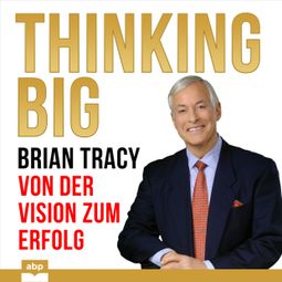 Das Buch “Thinking Big - Von der Vision zum Erfolg (Ungekürzt) – Brian Tracy” online hören