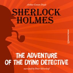 Das Buch “The Adventure of the Dying Detective (Unabridged) – Sir Arthur Conan Doyle” online hören
