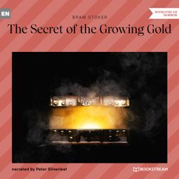 Das Buch “The Secret of the Growing Gold (Unabridged) – Bram Stoker” online hören