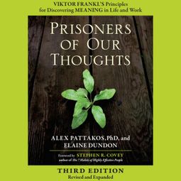 Das Buch “Prisoners of Our Thoughts - Viktor Frankl's Principles for Discovering Meaning in Life and Work (Unabridged) – Alex Pattakos, Elaine Dundon” online hören