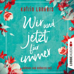 Das Buch “Wir und jetzt für immer (Ungekürzt) – Katrin Lankers” online hören