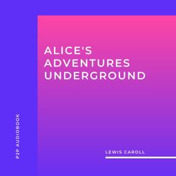 Das Buch “Alice's Adventures Underground (Unabridged) – Lewis Caroll” online hören