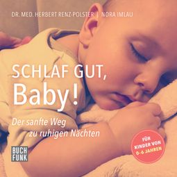 Das Buch “Schlaf gut, Baby! - Der sanfte Weg zu ruhigen Nächten (ungekürzt) – Herbert Renz-Polster, Nora Imlau” online hören