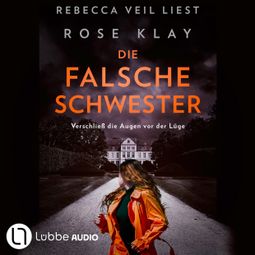 Das Buch “Die falsche Schwester - Verschließ die Augen vor der Lüge (Ungekürzt) – Rose Klay” online hören