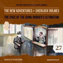 Das Buch “The Case of the Bank Robber's Ultimatum - The New Adventures of Sherlock Holmes, Episode 27 (Unabridged) – Sir Arthur Conan Doyle, Nora Godwin” online hören