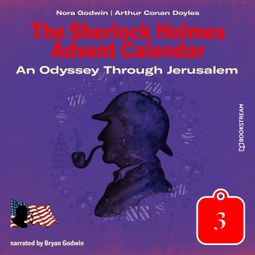 Das Buch “An Odyssey Through Jerusalem - The Sherlock Holmes Advent Calendar, Day 3 (Unabridged) – Sir Arthur Conan Doyle, Nora Godwin” online hören