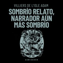 Das Buch “Sombrío relato, narrador aún más sombrío – Villiers De L'isle Adam” online hören