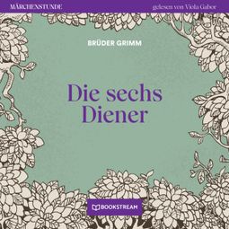 Das Buch “Die sechs Diener - Märchenstunde, Folge 143 (Ungekürzt) – Brüder Grimm” online hören