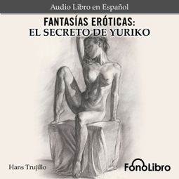 Das Buch “Fantasías Eróticas. El Secreto de Yuriko (abreviado) – Hans Trujillo” online hören