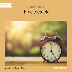 Das Buch “Five o'clock (Ungekürzt) – Gabriele Reuter” online hören