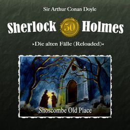 Das Buch “Sherlock Holmes, Die alten Fälle (Reloaded), Fall 50: Shoscombe Old Place – Daniela Wakonigg, Sir Arthur Conan Doyle” online hören
