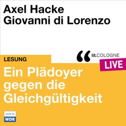 Das Buch “Plädoyer gegen die Gleichgültigkeit - lit.COLOGNE live (ungekürzt) – Giovanni di Lorenzo, Axel Hacke” online hören