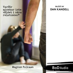 Das Buch “Varför minskar inte våldet i nära relationer? (oförkortat) – Magnus Falkman” online hören