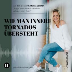 Das Buch “Wie man innere Tornados übersteht - Hunga, miad & koid - Ein Hoch aufs Leben, Oida!, Folge 11 (Ungekürzt) – Katharina Domiter” online hören