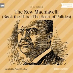 Das Buch “The New Machiavelli - Book the Third: The Heart of Politics (Unabridged) – H. G. Wells” online hören