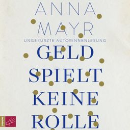 Das Buch “Geld spielt keine Rolle (Ungekürzt) – Anna Mayr” online hören