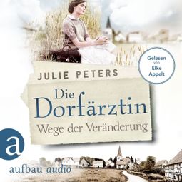 Das Buch “Die Dorfärztin - Wege der Veränderung - Eine Frau geht ihren Weg, Band 2 (Ungekürzt) – Julie Peters” online hören
