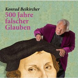 Das Buch “500 Jahre falscher Glaube – Konrad Beikircher” online hören