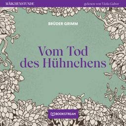 Das Buch “Vom Tode des Hühnchens - Märchenstunde, Folge 195 (Ungekürzt) – Brüder Grimm” online hören