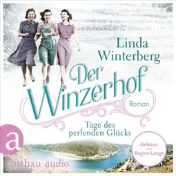 Das Buch “Der Winzerhof - Tage des perlenden Glücks - Winzerhof-Saga, Band 2 (Ungekürzt) – Linda Winterberg” online hören