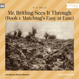 Das Buch “Mr. Britling Sees It Through - Book 1: Matching's Easy at Ease (Unabridged) – H. G. Wells” online hören