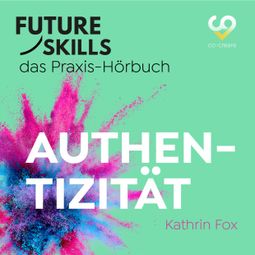 Das Buch “Future Skills - Das Praxis-Hörbuch - Authentizität (Ungekürzt) – Kathrin Fox, Co-Creare” online hören
