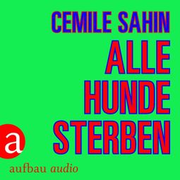 Das Buch “Alle Hunde sterben (Ungekürzt) – Cemile Sahin” online hören