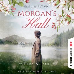 Das Buch “Morgan's Hall - Herzensland - Die Morgan-Saga, Teil 1 (Ungekürzt) – Emilia Flynn” online hören