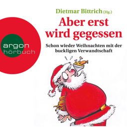 Das Buch “Aber erst wird gegessen - Schon wieder Weihnachten mit der buckligen Verwandtschaft – Dietmar Bittrich” online hören