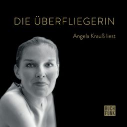 Das Buch “Die Überfliegerin - Angela Krauß liest (ungekürzt) – Angela Krauß” online hören