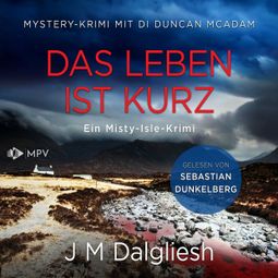 Das Buch “Das Leben ist kurz: Mystery-Krimi mit DI Duncan McAdam - Ein Misty-Isle-Krimi, Band 1 (ungekürzt) – J M Dalgliesh” online hören