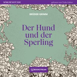 Das Buch “Der Hund und der Sperling - Märchenstunde, Folge 62 (Ungekürzt) – Brüder Grimm” online hören