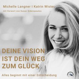 Das Buch “Deine Vision ist dein Weg zum Glück - Alles beginnt mit einer Entscheidung (Ungekürzt) – Michelle Langner, Katrin Wister” online hören