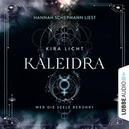 Das Buch “Kaleidra - Wer die Seele berührt - Kaleidra-Trilogie, Teil 2 (Ungekürzt) – Kira Licht” online hören