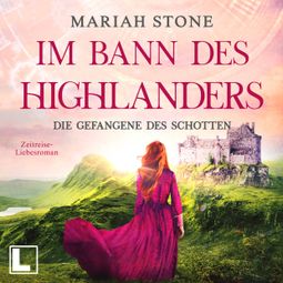 Das Buch “Die Gefangene des Schotten - Im Bann des Highlanders, Band 1 (ungekürzt) – Mariah Stone” online hören