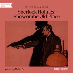 Das Buch “Sherlock Holmes: Shoscombe Old Place (Ungekürzt) – Arthur Conan Doyle” online hören