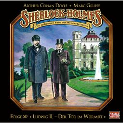 Das Buch “Sherlock Holmes - Die geheimen Fälle des Meisterdetektivs, Folge 50: Ludwig II. - Der Tod im Würmsee – Marc Gruppe, Arthur Conan Doyle” online hören