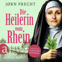 Das Buch “Die Heilerin vom Rhein - Hildegard von Bingen - In der Naturheilkunde fand sie ihre Berufung, den Menschen zu helfen (Ungekürzt) – Jørn Precht” online hören