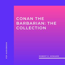 Das Buch “Conan the Barbarian: The Collection (Unabridged) – Robert E. Howard” online hören